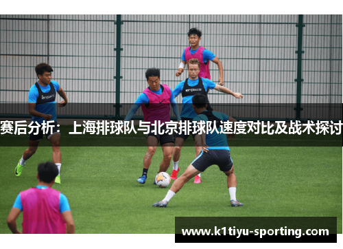 赛后分析：上海排球队与北京排球队速度对比及战术探讨