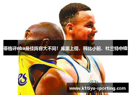 蒂格评nba最佳阵容大不同！库里上榜，科比小前，杜兰特中锋