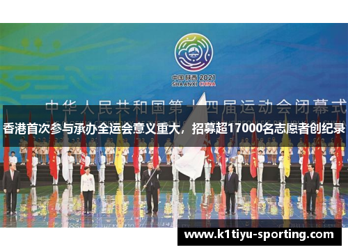 香港首次参与承办全运会意义重大，招募超17000名志愿者创纪录